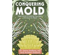 Conquering Mold: How Mold is Making You Sick and How to Heal