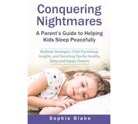 Conquering Nightmares: A Parent’s Guide to Helping Kids Sleep Peacefully: Bedtime Strategies, Child Psychology Insights, and Parenting Tips for Healthy Sleep and Happy Dreams