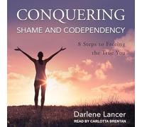 Conquering Shame and Codependency: 8 Steps to Freeing the True You