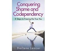 Conquering Shame and Codependency: 8 Steps to Freeing the True You: Written by Darlene Lancer, 2014 Edition, Publisher: Hazelden Publishing [Paperback]