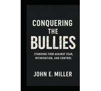 Conquering the Bullies: Standing Firm Against Fear, Intimidation, and Control