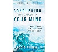 Conquering the Chaos in Your Mind: Finding Freedom from Tormenting and Anxious Thoughts