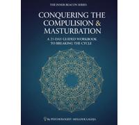 Conquering the Compulsion and Masturbation: A 21-Day Guided Workbook: Psychoanalysis, Mandala Catharsis & Behavioral Tasks (The Inner Beacon Series سلسلة منارة الذات.)