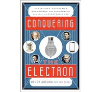 Conquering the Electron: The Geniuses, Visionaries, Egomaniacs, and Scoundrels Who Built Our Electronic Age