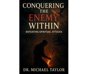 Conquering the Enemy within: Defeating Spiritual Attacks