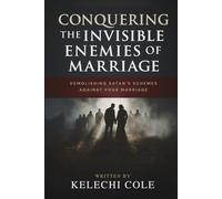 Conquering The Invisible Enemies of Marriage: Demolishing Satan's Schemes Against Your Marriage (Destroying Generational Curses, Family Altars, and Ancestral Strongholds)