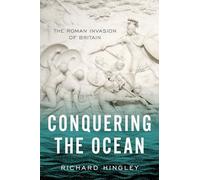 Conquering the Ocean: The Roman Invasion of Britain (Ancient Warfare and Civilization)