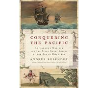 Conquering the Pacific: An Unknown Mariner and the Final Great Voyage of the Age of Discovery