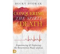 Conquering the Spirit of Death: Experiencing and Enforcing the Resurrection Power of Jesus