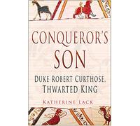Conqueror's Son: Duke Robert Curthose, Thwarted King