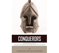 Conquerors: The Lives and Legacies of Alexander the Great, Julius Caesar, and Napoleon Bonaparte