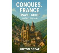 Conques France Travel Guide (Latest Edition): Exploring Medieval Pilgrimage Paths, Stone Villages, and Sacred Art in the Heart of the Southern Region
