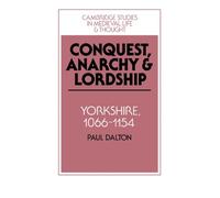 Conquest, Anarchy and Lordship: Yorkshire, 1066-1154: 27 (Cambridge Studies in Medieval Life and Thought: Fourth Series, Series Number 27)