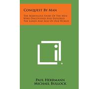 Conquest by Man: The Marvelous Story of the Men Who Discovered and Explored the Lands and Seas of Our World