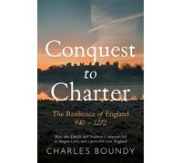 CONQUEST TO CHARTER- The Resilience of England : How the Danish and Norman Conquests ultimately led to Magna Carta and a powerful new England