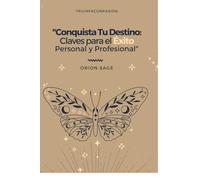Conquista tu destino: Llaves para el éxito personal y profesional