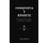 Conquista y Ríndete: el arte de vivir entre el control y el soltar
