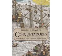 Conquistadores. Como Portugal Forjou o Primeiro Império Global