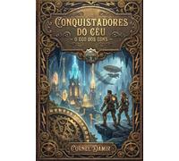 Conquistadores do Céu - O Eco dos Éons: Uma Aventura de Ficção Científica Steampunk com Viagem no Tempo e Dinossauros (Conquistadores do Céu - Uma ... com éter, aventuras e viagens no tempo.)