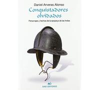 Conquistadores olvidados: Personajes y hechos de la epopeya de las indias
