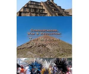 Conquistadors, War & Revolution: The Mexican Revolution