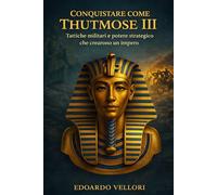 Conquistare come Thutmose III: Tattiche militari e potere strategico che crearono un impero (Sovrani del Nilo)