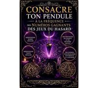 Consacre ton pendule à la fréquence des numéros gagnants des jeux de hasards: Guide pratique de radiesthésie pour le Loto et les jeux de hasard : ... de nombres, pentacles de chance et prospérité