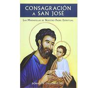 Consagracion a San Jose: Las Maravillas de Nuestro Padre Espiritual