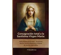 Consagración total a la Santísima Virgen María: Guía práctica de 33 días - Oraciones diarias, breves reflexiones y tarjetas de oración imprimibles