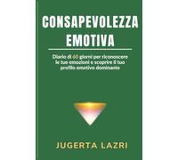 Consapevolezza Emotiva: Diario guidato di 60 giorni per comprendere emozioni, stress, ansia, schemi comportamentali e sviluppare una maggiore intelligenza emotiva (Diari di Intelligenza Emotiva)