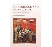 Conscience and Conviction: The Case for Civil Disobedience (Oxford Legal Philosophy)