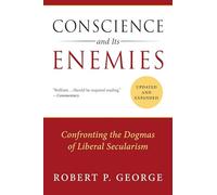 Conscience and Its Enemies: Confronting the Dogmas of Liberal Secularism, Updated & Expanded (American Ideals & Institutions)