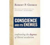 Conscience and Its Enemies: Confronting the Dogmas of Our Age (American Ideals and Institutions)
