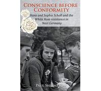 Conscience before Conformity: Hans and Sophie Scholl and the White Rose resistance in Nazi Germany