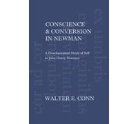 Conscience & Conversion in Newman: A Developmental Study of Self in John Henry Newman: A Developmental Study of Self in John Henry Newman (Marquette Studies in Theology)