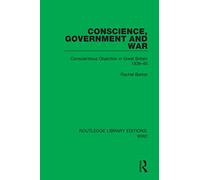 Conscience, Government and War: Conscientious Objection in Great Britain 1939-45 (Routledge Library Editions: WW2)