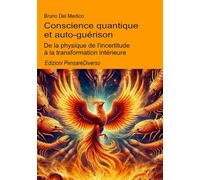 Conscience quantique et auto-guérison.: De la physique de l'incertitude à la transformation intérieure. (Physique quantique et métaphysique. Publications de Bruno Del Medico en français. (FRA))