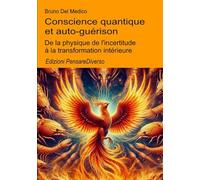 Conscience quantique et auto-guérison.: De la physique de l'incertitude à la transformation intérieure. (Physique quantique et métaphysique. Publications de Bruno Del Medico en français. (FRA))