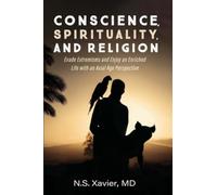 Conscience, Spirituality, and Religion: Evade Extremisms and Enjoy an Enriched Life with an Axial Age Perspective