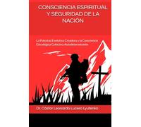 CONSCIENCIA ESPIRITUAL Y SEGURIDAD DE LA NACIÓN: La Potestad Evolutiva Creadora y la Consciencia Estratégica Colectiva Autodeterminante (Consciencia y Seguridad de la Nación)
