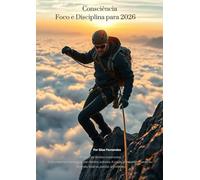 Consciência, Foco e Disciplina 2026: O método prático para recuperar o controle, criar disciplina e gerar resultados reais em 2026.
