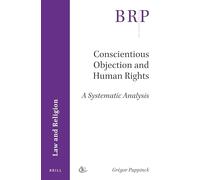 Conscientious Objection and Human Rights: A Systematic Analysis (Brill Research Perspectives) (Brill Research Perspectives in Law and Religion)
