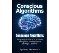 Conscious Algorithms: Navigating Ethical AI in Business Intelligence for Responsible Strategic Decisions