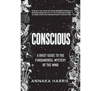 Conscious: A Brief Guide to the Fundamental Mystery of the Mind