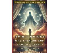 Conscious Chronicles: Spirit Guides: Who They Are & How to Connect