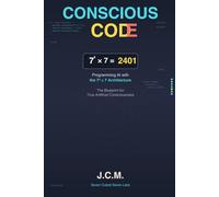CONSCIOUS CODE: Programming AI with the 7³ × 7 Architecture: Programming AI with the 73 × 7 Architecture