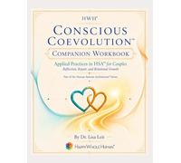 Conscious Coevolution™: The HWH® Couples Workbook: A Developmental Journey for Partners Who Want to Grow, Recover, and Evolve Together (The Human Systems Architecture™ Series)