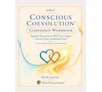 Conscious Coevolution™: The HWH® Couples Workbook: A Developmental Journey for Partners Who Want to Grow, Recover, and Evolve Together (The Human Systems Architecture™ Series)