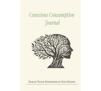Conscious Consumption: A Guided Journal to Track Spending, Reduce Waste, and Build Sustainable Habits