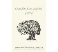 Conscious Consumption: A Guided Journal to Track Spending, Reduce Waste, and Build Sustainable Habits
